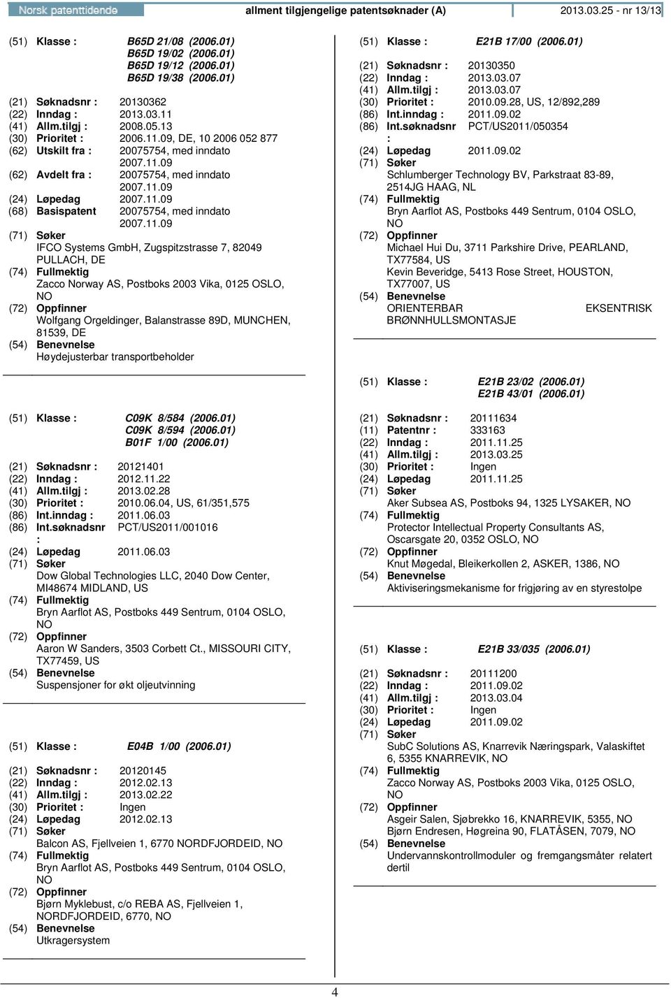 11.09 (24) Løpedag 2007.11.09 (68) Basispatent 20075754, med inndato 2007.11.09 IFCO Systems GmbH, Zugspitzstrasse 7, 82049 PULLACH, DE Zacco Norway AS, Postboks 2003 Vika, 0125 OSLO, Wolfgang