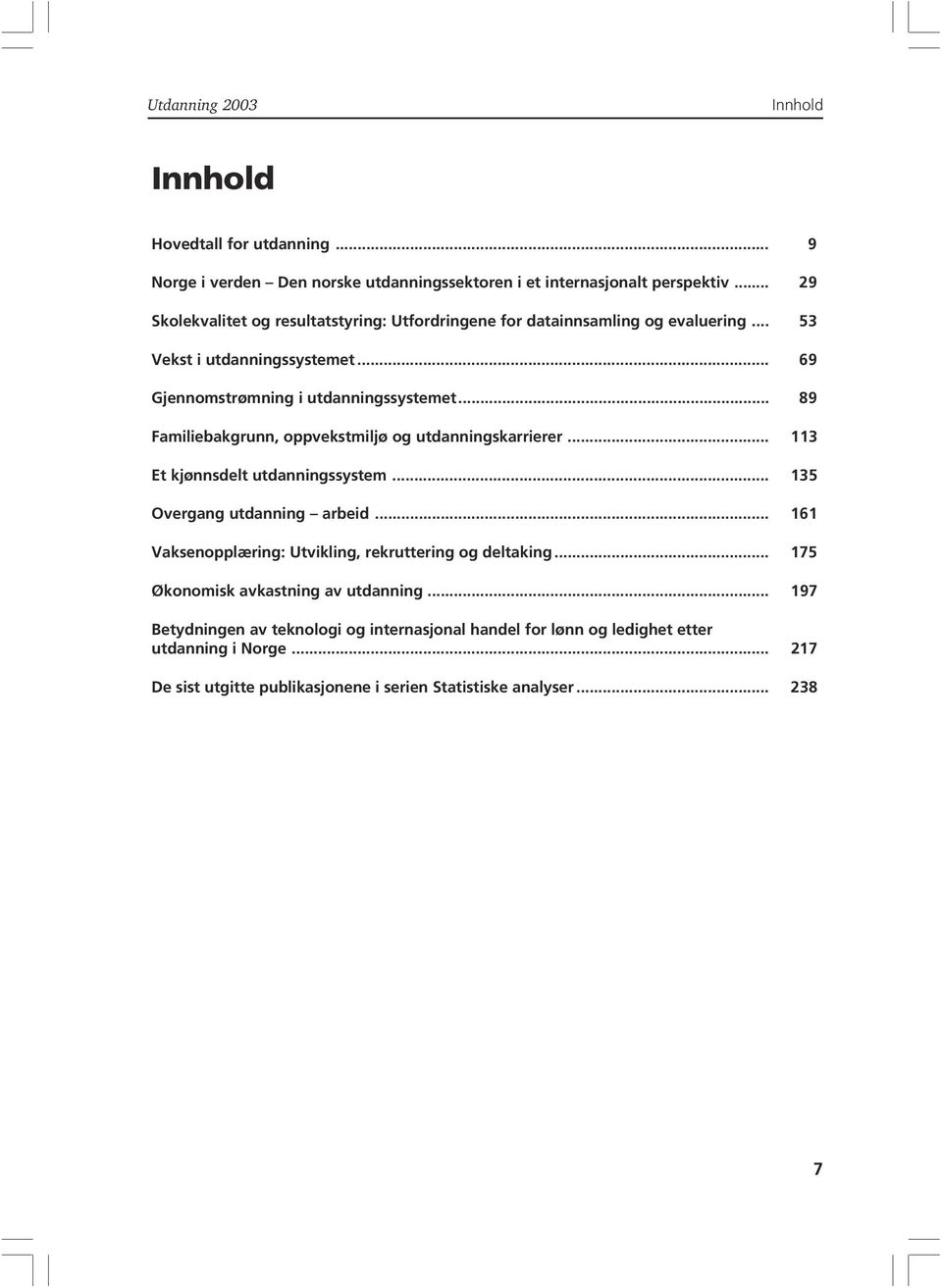 .. 89 Familiebakgrunn, oppvekstmiljø og utdanningskarrierer... 113 Et kjønnsdelt utdanningssystem... 135 Overgang utdanning arbeid.