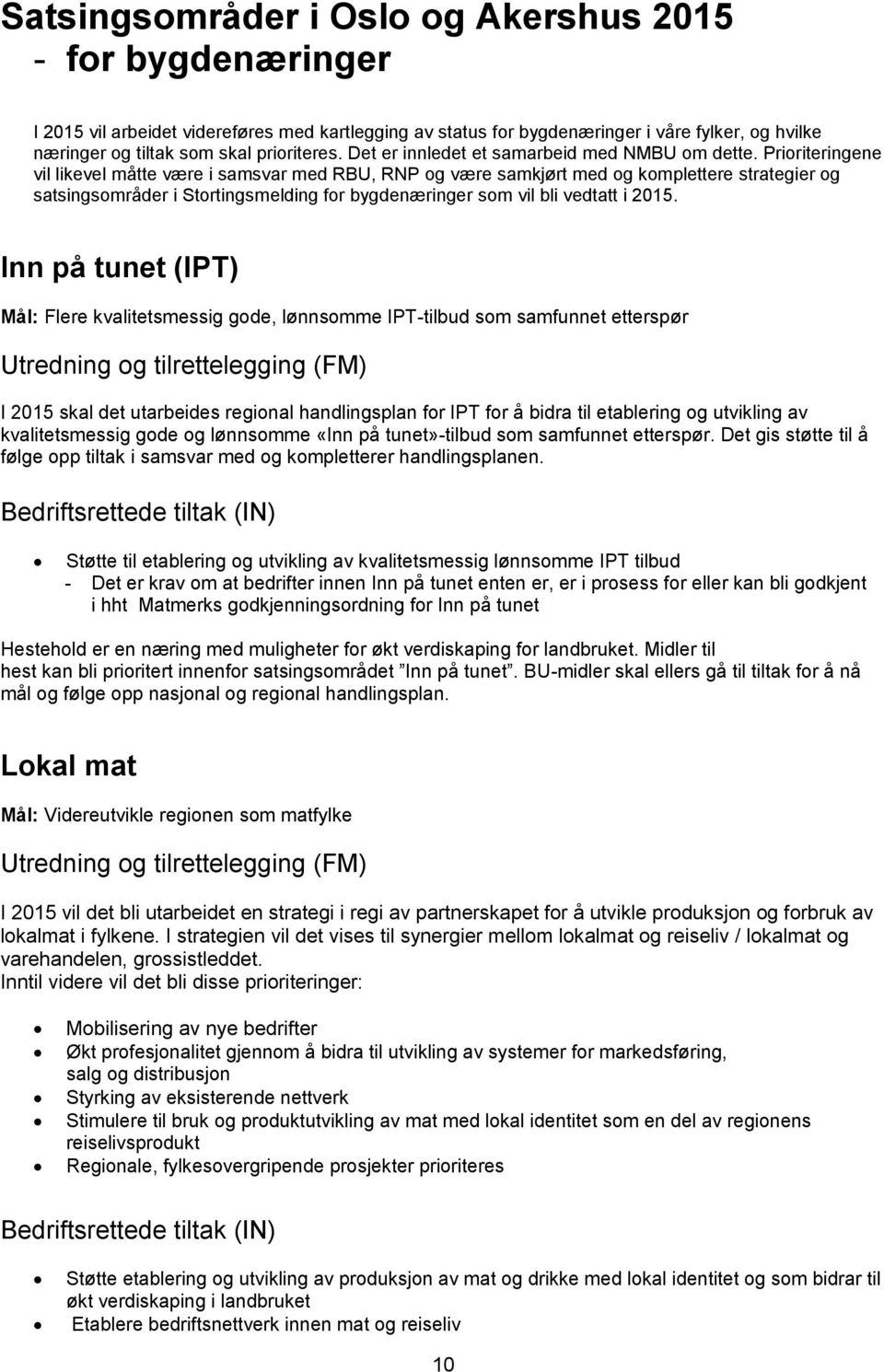 Prioriteringene vil likevel måtte være i samsvar med RBU, RNP og være samkjørt med og komplettere strategier og satsingsområder i Stortingsmelding for bygdenæringer som vil bli vedtatt i 2015.