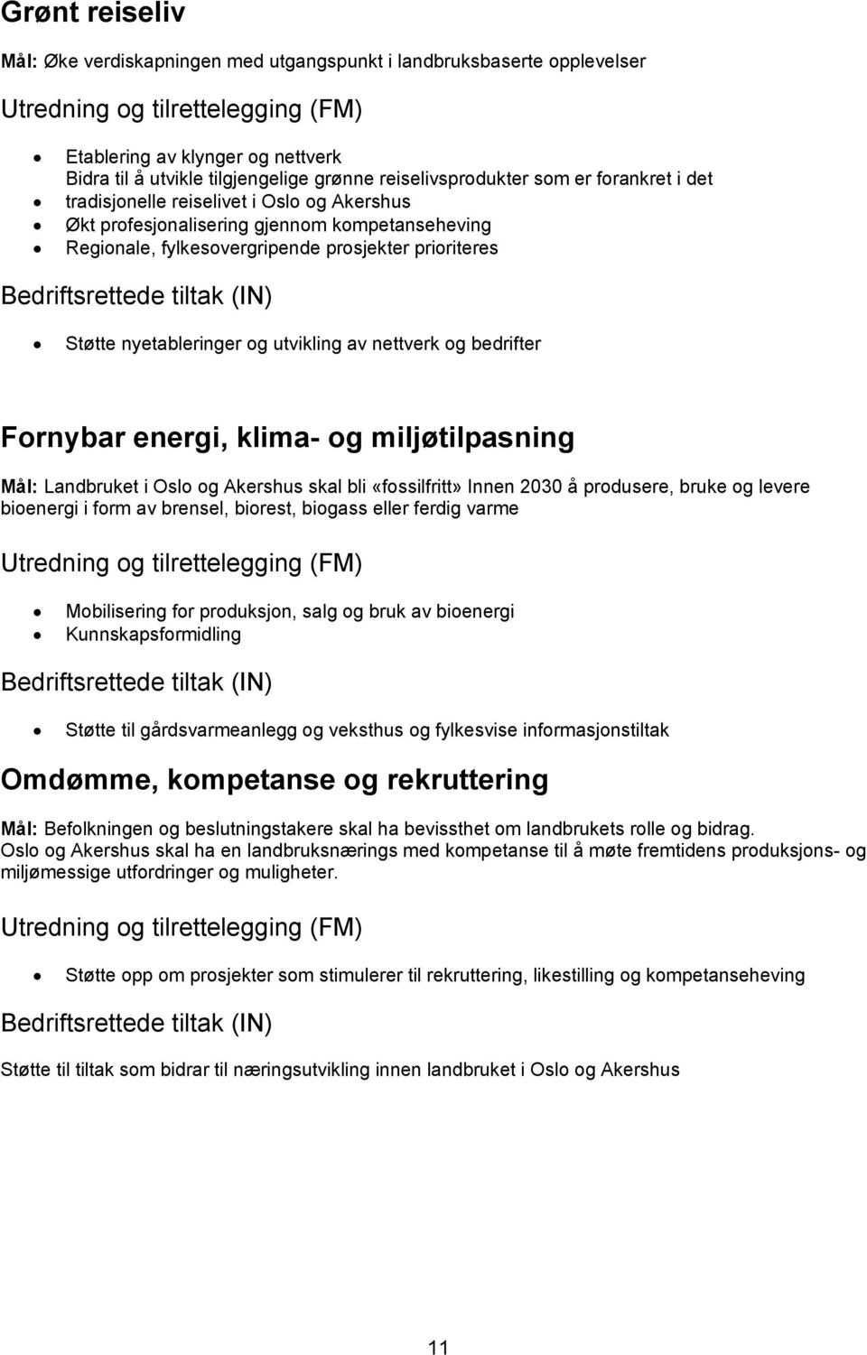 og bedrifter Fornybar energi, klima- og miljøtilpasning Mål: Landbruket i Oslo og Akershus skal bli «fossilfritt» Innen 2030 å produsere, bruke og levere bioenergi i form av brensel, biorest, biogass