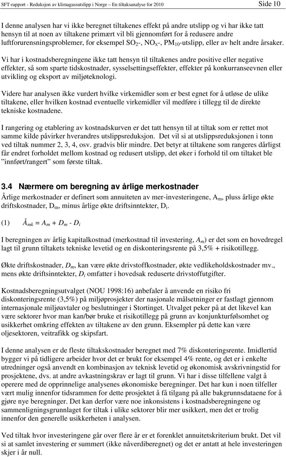 Vi har i kostnadsberegningene ikke tatt hensyn til tiltakenes andre positive eller negative effekter, så som sparte tidskostnader, sysselsettingseffekter, effekter på konkurranseevnen eller utvikling