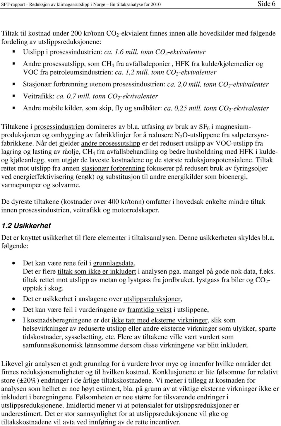 Andre prosessutslipp, som CH 4 fra avfallsdeponier, HFK fra kulde/kjølemedier og VOC fra petroleumsindustrien: ca. 1,2 mill. tonn CO 2 -ekvivalenter!