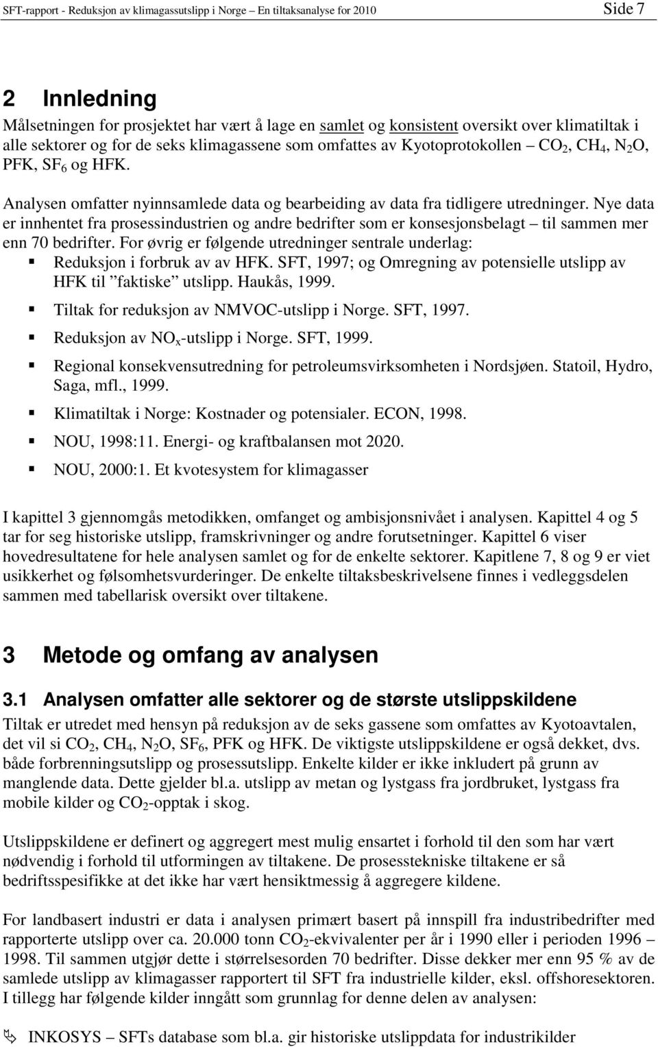 Nye data er innhentet fra prosessindustrien og andre bedrifter som er konsesjonsbelagt til sammen mer enn 70 bedrifter. For øvrig er følgende utredninger sentrale underlag:!