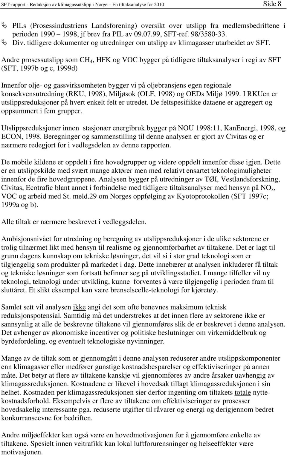 Andre prosessutslipp som CH 4, HFK og VOC bygger på tidligere tiltaksanalyser i regi av SFT (SFT, 1997b og c, 1999d) Innenfor olje- og gassvirksomheten bygger vi på oljebransjens egen regionale