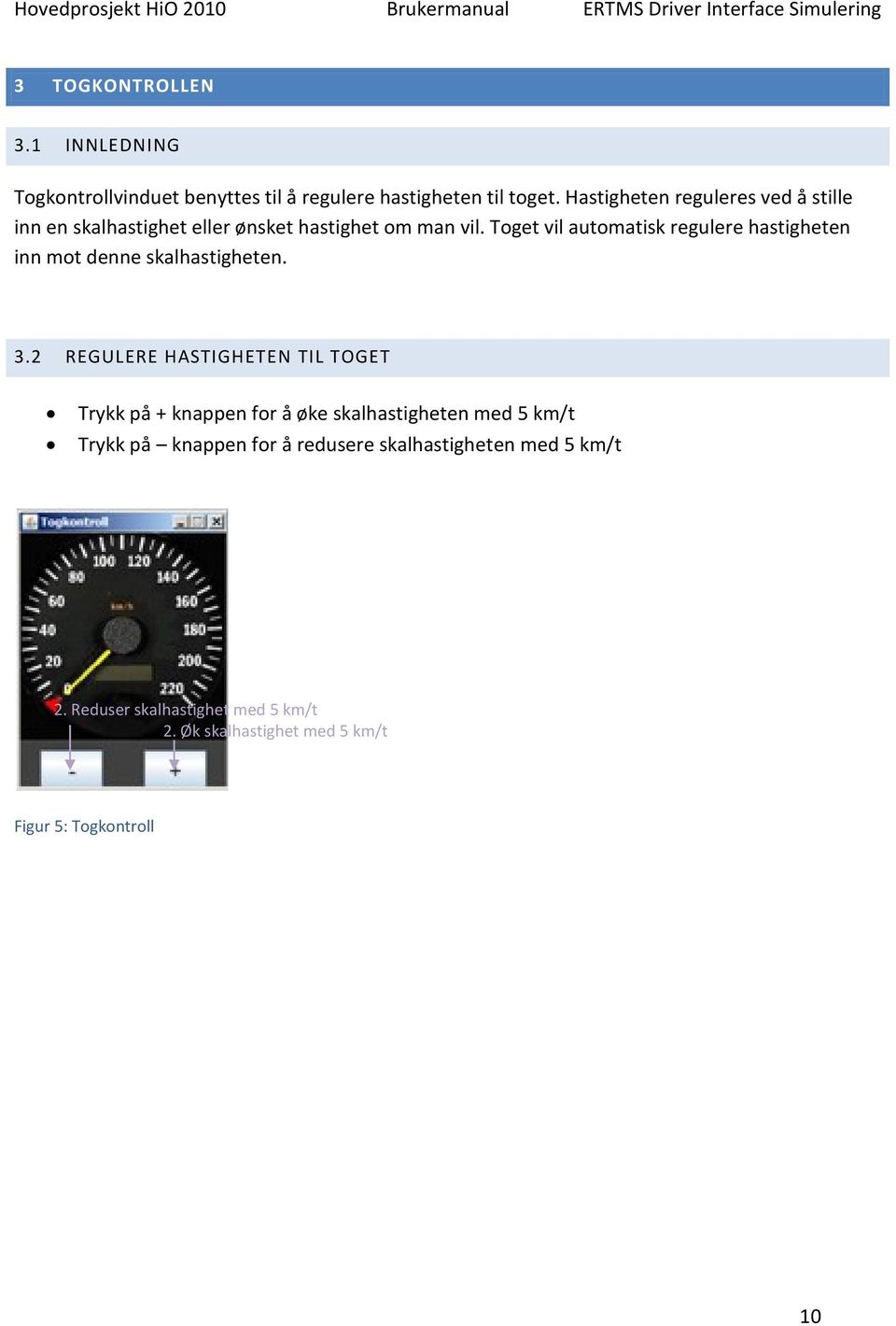 Toget vil automatisk regulere hastigheten inn mot denne skalhastigheten. 3.