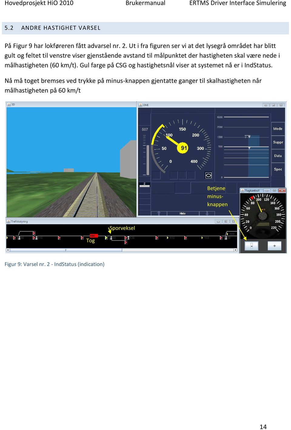 hastigheten skal være nede i målhastigheten (60 km/t). Gul farge på CSG og hastighetsnål viser at systemet nå er i IndStatus.