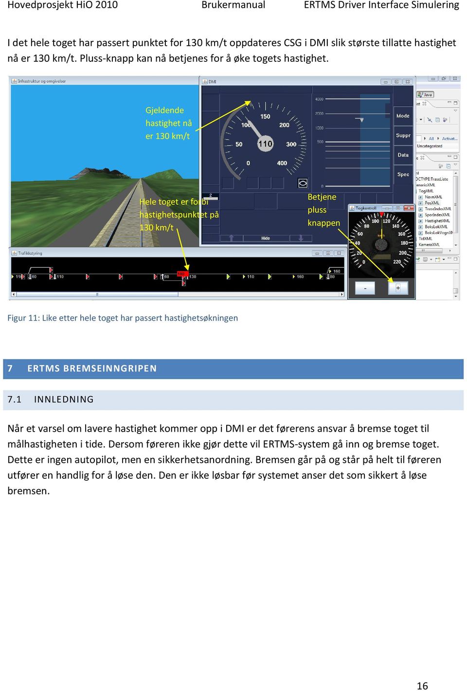 7.1 INNLEDNING Når et varsel om lavere hastighet kommer opp i DMI er det førerens ansvar å bremse toget til målhastigheten i tide.