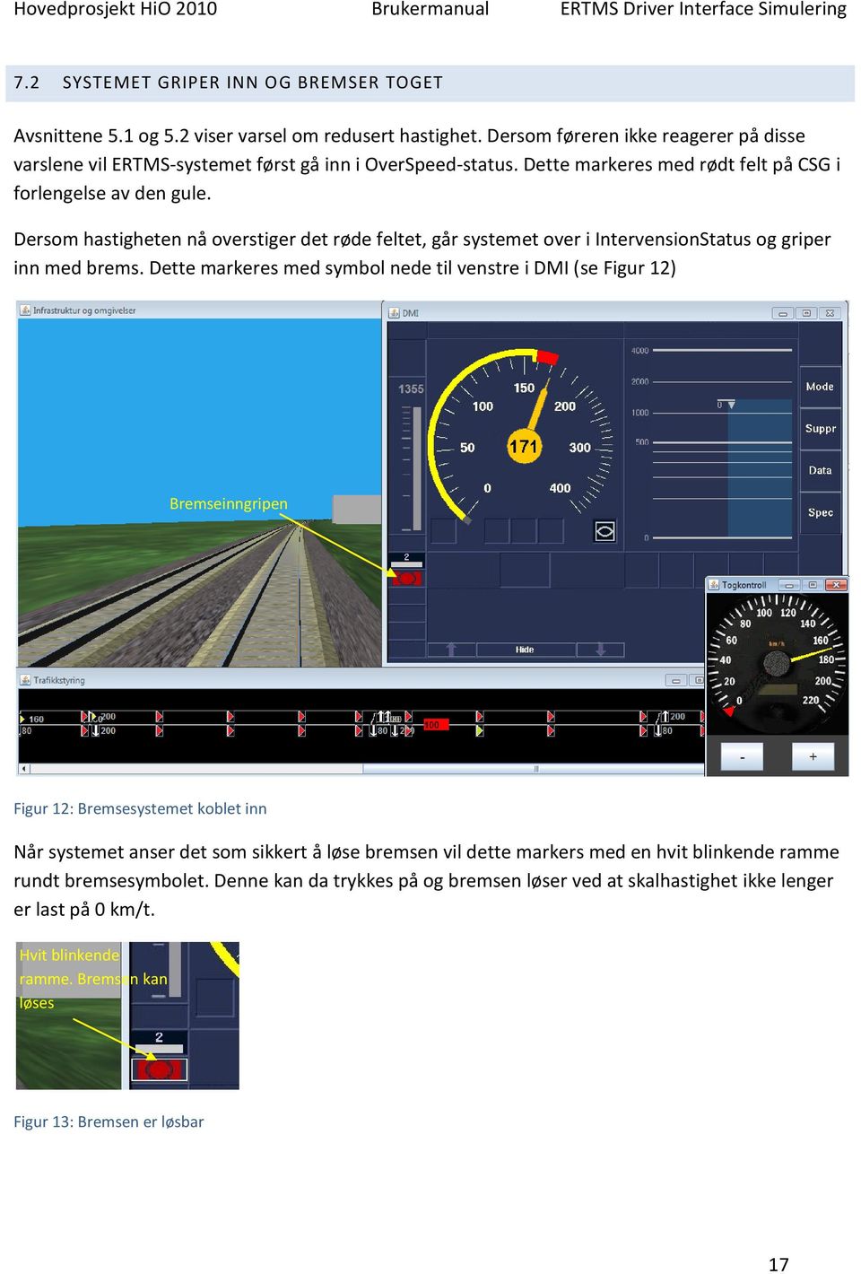 Dersom hastigheten nå overstiger det røde feltet, går systemet over i IntervensionStatus og griper inn med brems.