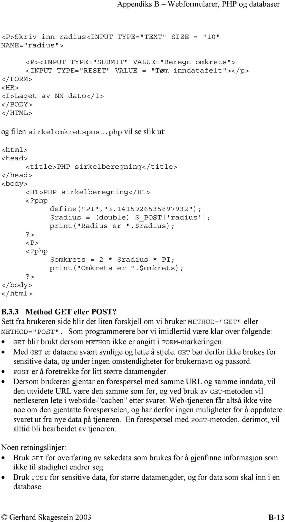 1415926535897932"); $radius = (double) $_POST['radius']; print("radius er ".$radius);?> <P> <?php $omkrets = 2 * $radius * PI; print("omkrets er ".$omkrets);?> </body> </html> B.3.3 Method GET eller POST?