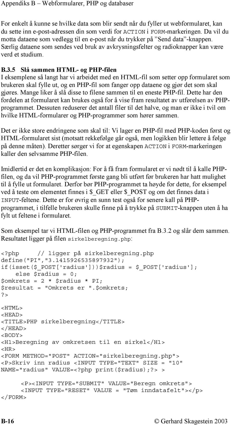 5 Slå sammen HTML- og PHP-filen I eksemplene så langt har vi arbeidet med en HTML-fil som setter opp formularet som brukeren skal fylle ut, og en PHP-fil som fanger opp dataene og gjør det som skal