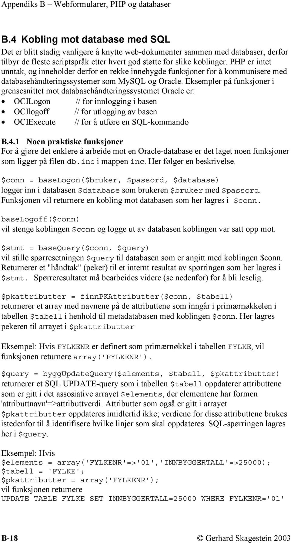 Eksempler på funksjoner i grensesnittet mot databasehåndteringssystemet Oracle er: OCILogon // for innlogging i basen OCIlogoff // for utlogging av basen OCIExecute // for å utføre en SQL-kommando B.