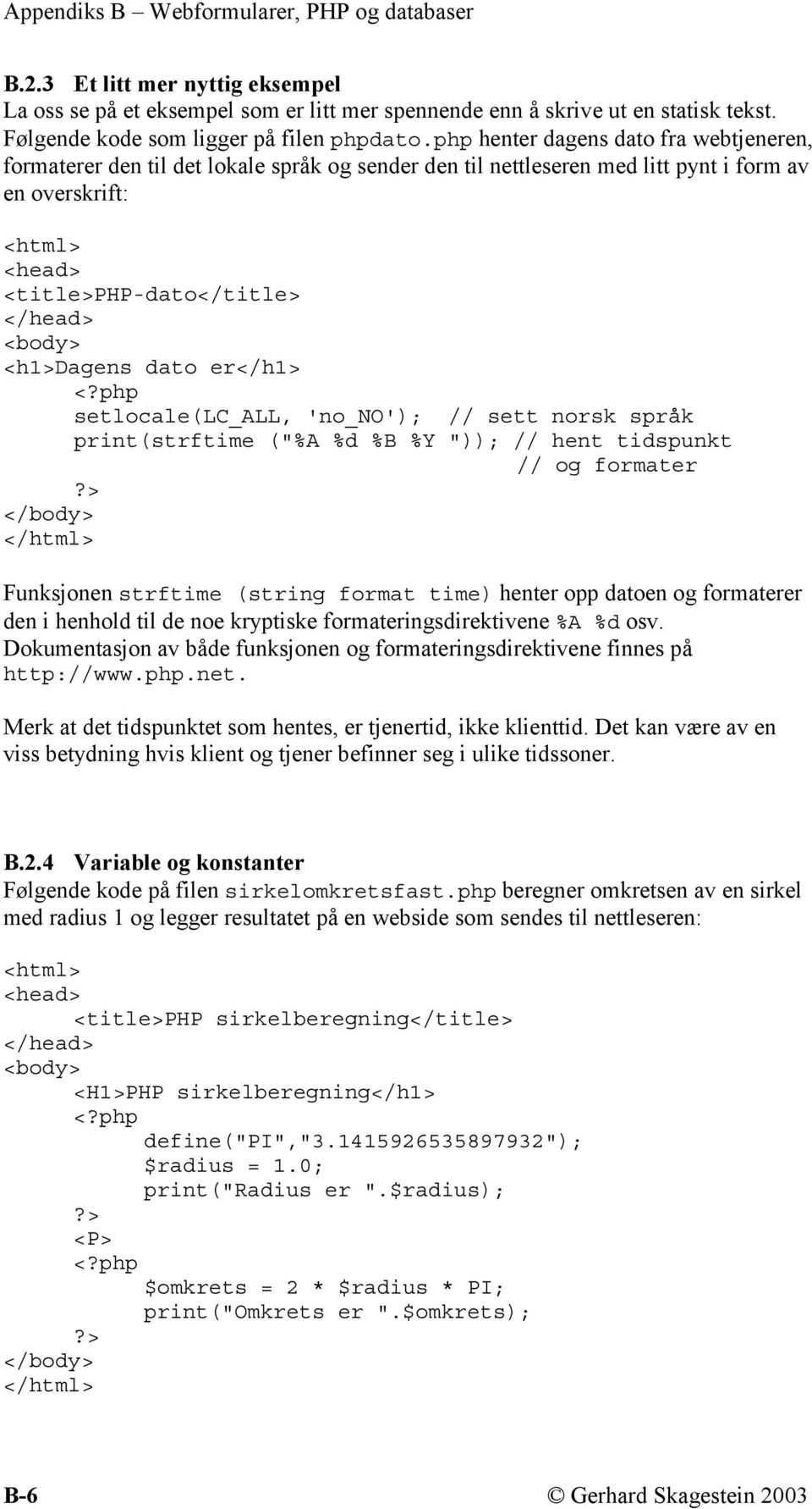 <h1>dagens dato er</h1> <?php setlocale(lc_all, 'no_no'); // sett norsk språk print(strftime ("%A %d %B %Y ")); // hent tidspunkt // og formater?