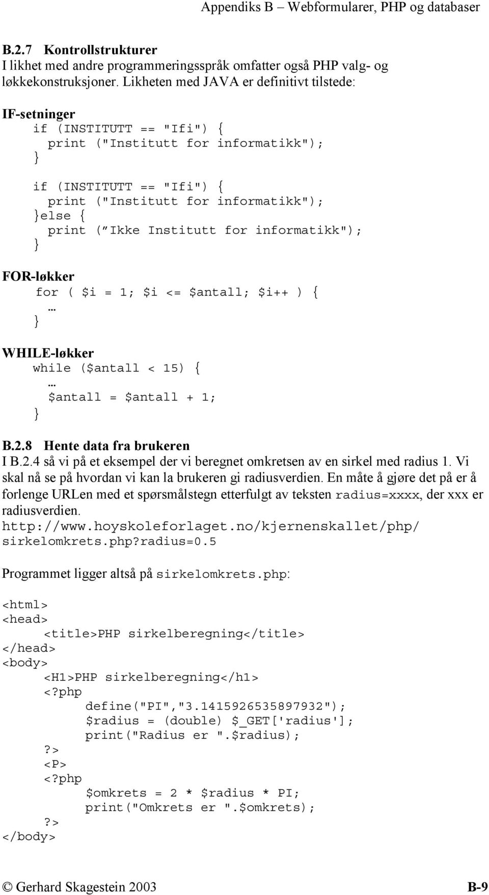 Ikke Institutt for informatikk"); } FOR-løkker for ( $i = 1; $i <= $antall; $i++ ) { } WHILE-løkker while ($antall < 15) { $antall = $antall + 1; } B.2.