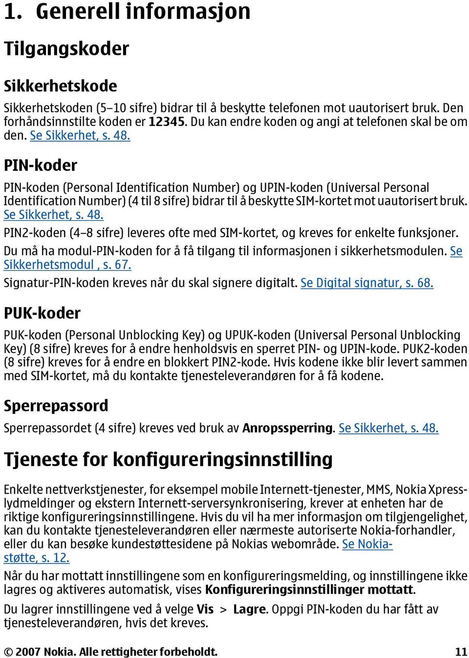 PIN-koder PIN-koden (Personal Identification Number) og UPIN-koden (Universal Personal Identification Number) (4 til 8 sifre) bidrar til å beskytte SIM-kortet mot uautorisert bruk. Se Sikkerhet, s.