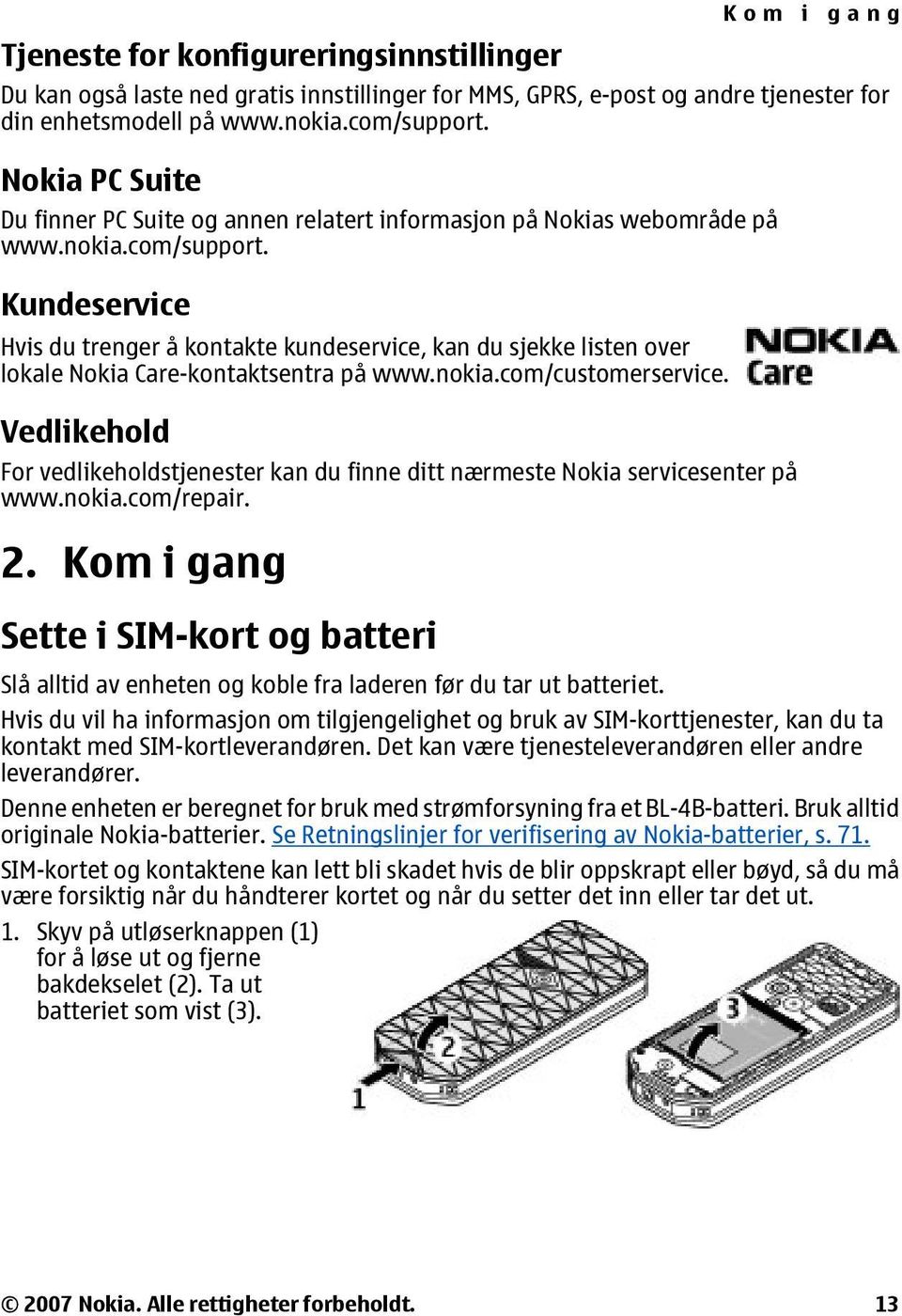 Kundeservice Hvis du trenger å kontakte kundeservice, kan du sjekke listen over lokale Nokia Care-kontaktsentra på www.nokia.com/customerservice.