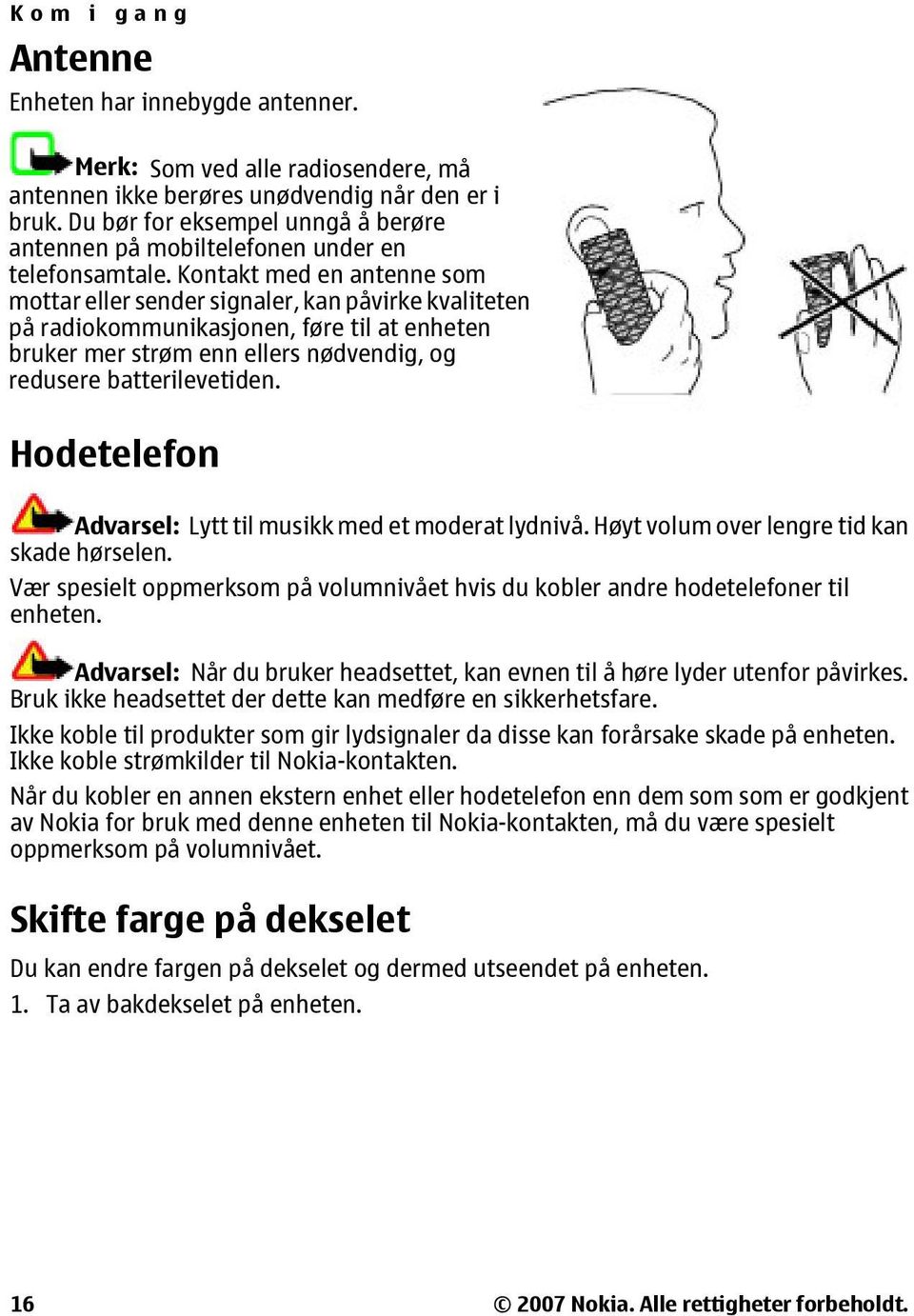 Kontakt med en antenne som mottar eller sender signaler, kan påvirke kvaliteten på radiokommunikasjonen, føre til at enheten bruker mer strøm enn ellers nødvendig, og redusere batterilevetiden.