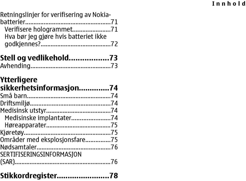 ..73 Ytterligere sikkerhetsinformasjon...74 Små barn...74 Driftsmiljø...74 Medisinsk utstyr.