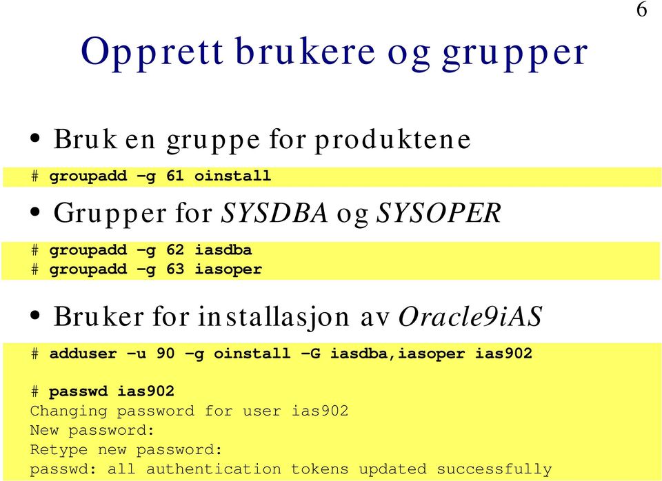 Oracle9iAS # adduser -u 90 -g oinstall -G iasdba,iasoper ias902 # passwd ias902 Changing password