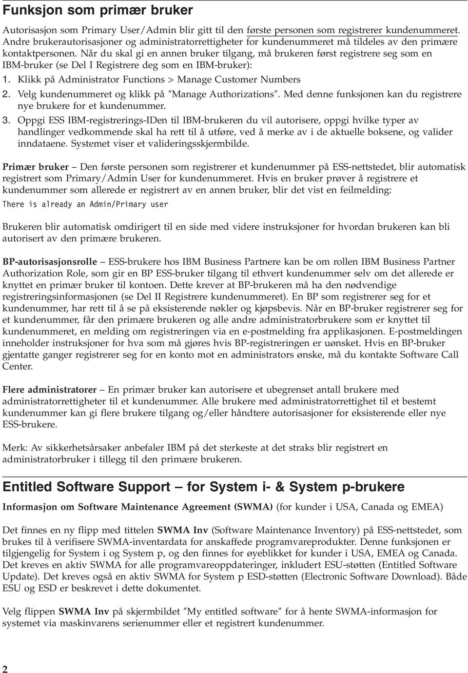 Når du skal gi en annen bruker tilgang, må brukeren først registrere seg som en IBM-bruker (se Del I Registrere deg som en IBM-bruker): 1. Klikk på Administrator Functions > Manage Customer Numbers 2.