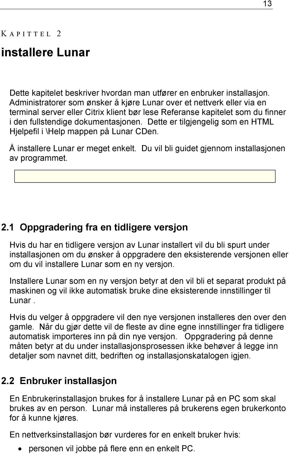 Dette er tilgjengelig som en HTML Hjelpefil i \Help mappen på Lunar CDen. Å installere Lunar er meget enkelt. Du vil bli guidet gjennom installasjonen av programmet. 2.