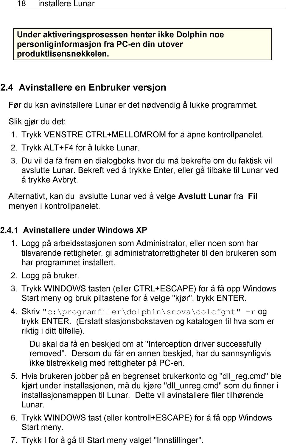 Trykk ALT+F4 for å lukke Lunar. 3. Du vil da få frem en dialogboks hvor du må bekrefte om du faktisk vil avslutte Lunar. Bekreft ved å trykke Enter, eller gå tilbake til Lunar ved å trykke Avbryt.