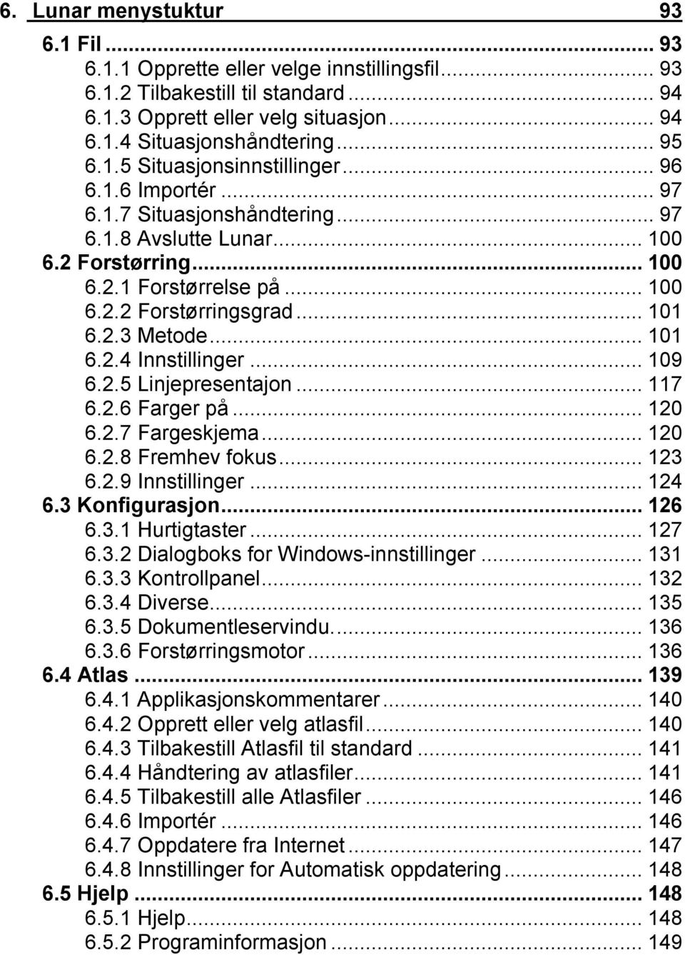 ..109 6.2.5 Linjepresentajon...117 6.2.6 Farger på...120 6.2.7 Fargeskjema...120 6.2.8 Fremhev fokus...123 6.2.9 Innstillinger...124 6.3 Konfigurasjon...126 6.3.1 Hurtigtaster...127 6.3.2 Dialogboks for Windows-innstillinger.