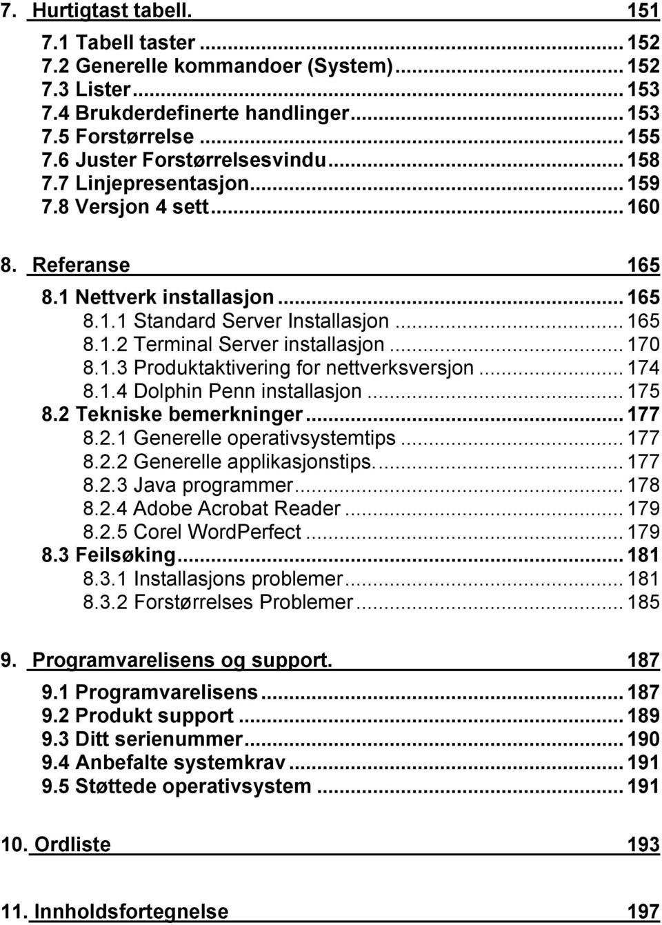 ..174 8.1.4 Dolphin Penn installasjon...175 8.2 Tekniske bemerkninger...177 8.2.1 Generelle operativsystemtips...177 8.2.2 Generelle applikasjonstips...177 8.2.3 Java programmer...178 8.2.4 Adobe Acrobat Reader.