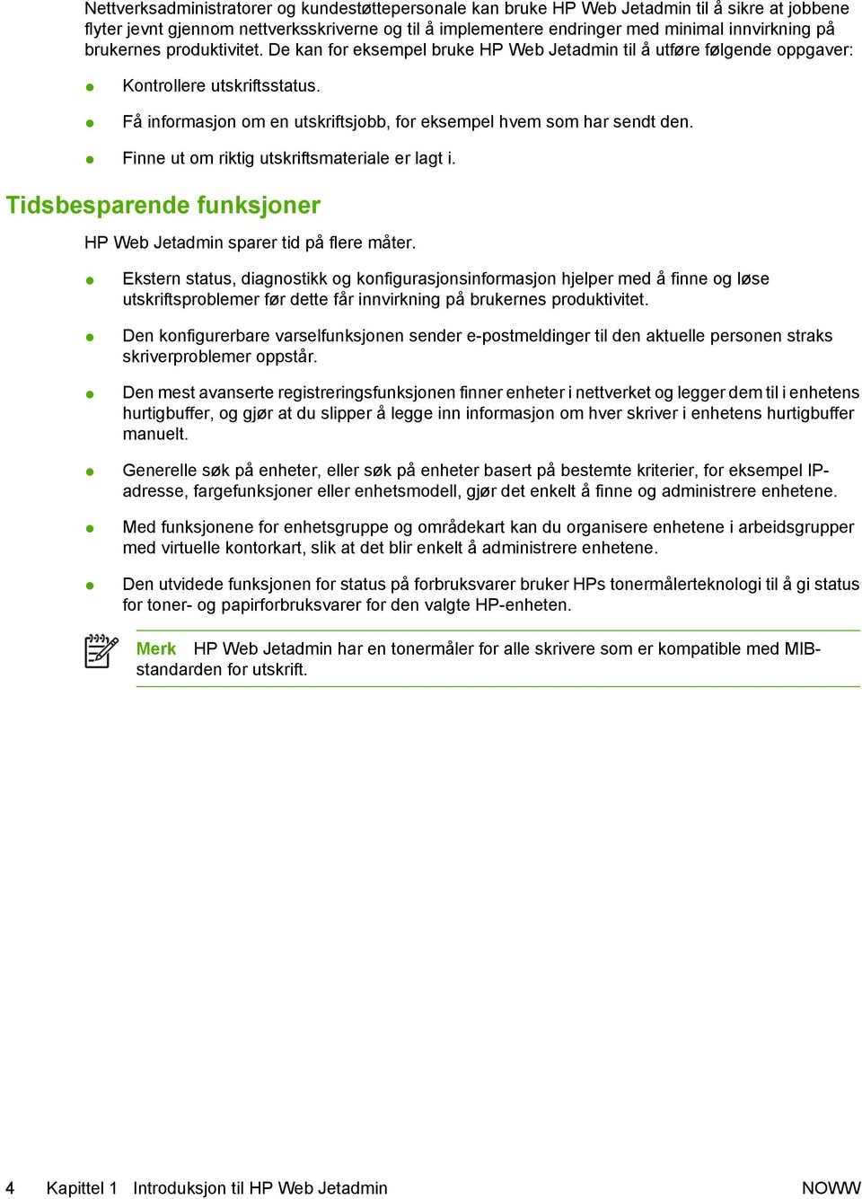 Finne ut om riktig utskriftsmateriale er lagt i. Tidsbesparende funksjoner HP Web Jetadmin sparer tid på flere måter.