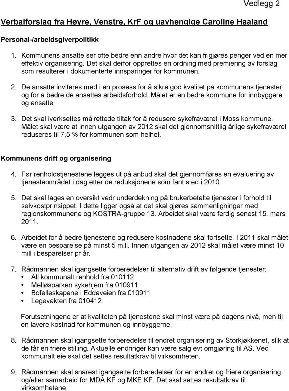 Det skal derfor opprettes en ordning med premiering av forslag som resulterer i dokumenterte innsparinger for kommunen. 2.