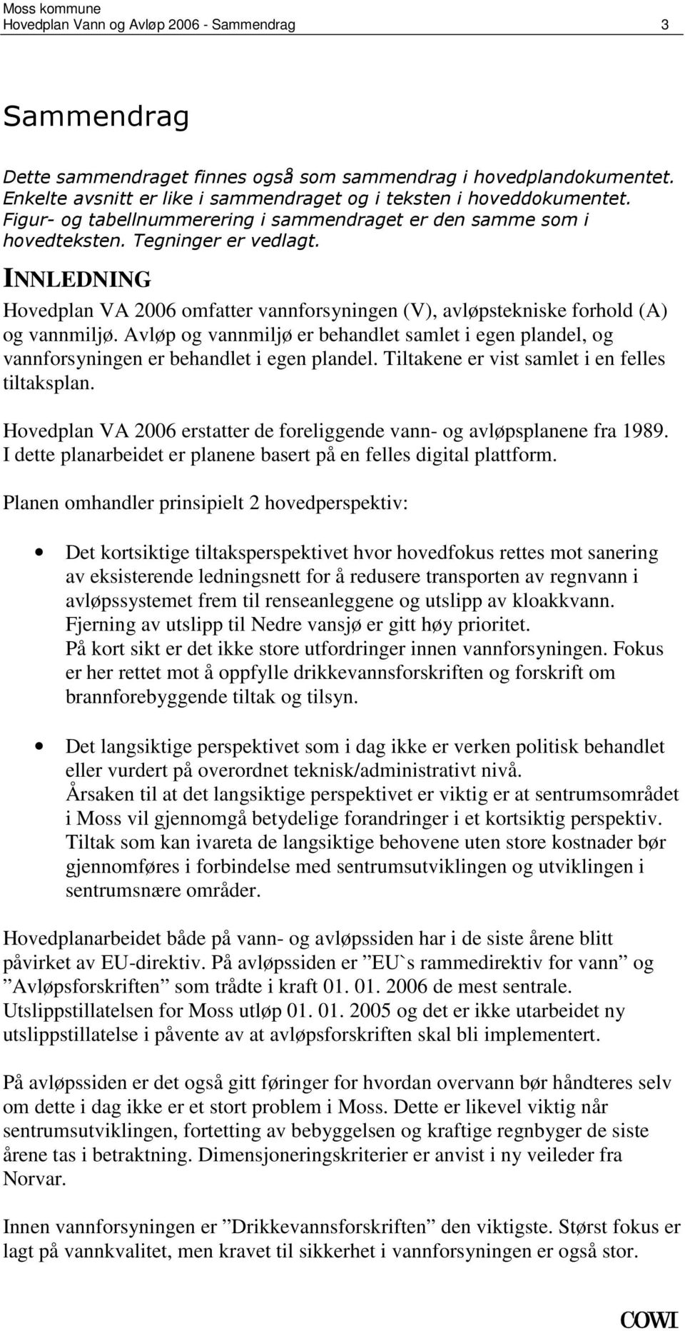 Avløp og vannmiljø er behandlet samlet i egen plandel, og vannforsyningen er behandlet i egen plandel. Tiltakene er vist samlet i en felles tiltaksplan.