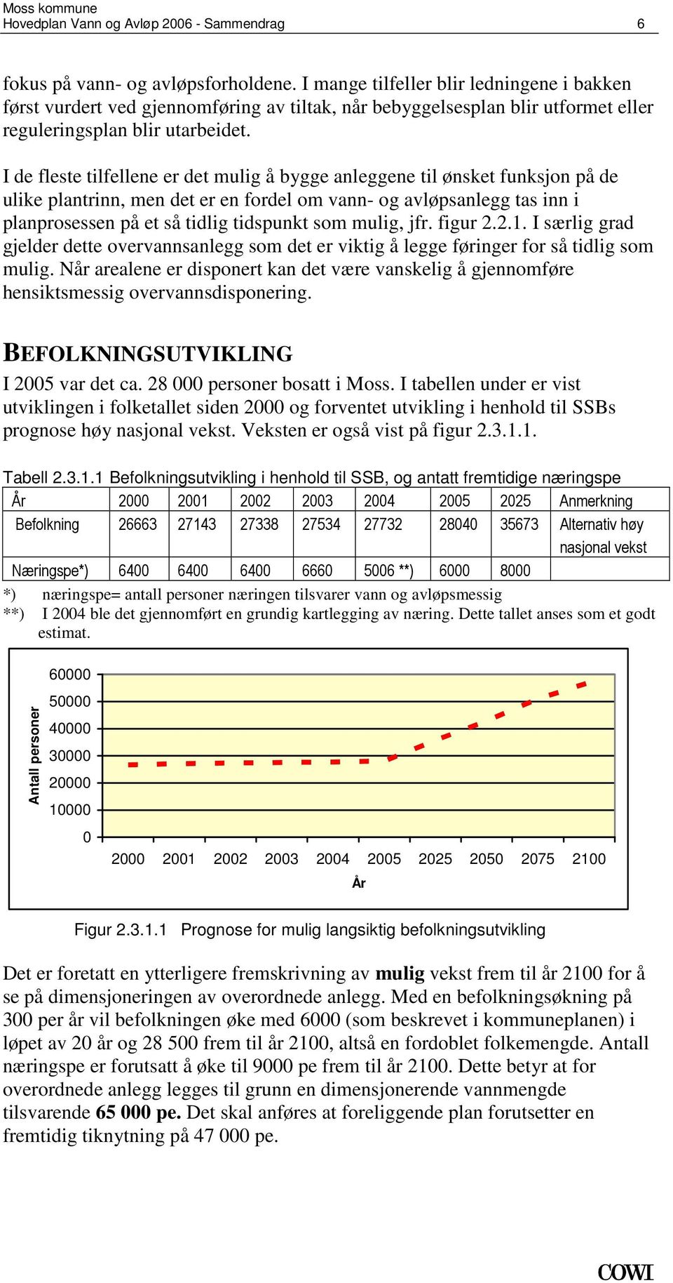 I de fleste tilfellene er det mulig å bygge anleggene til ønsket funksjon på de ulike plantrinn, men det er en fordel om vann- og avløpsanlegg tas inn i planprosessen på et så tidlig tidspunkt som