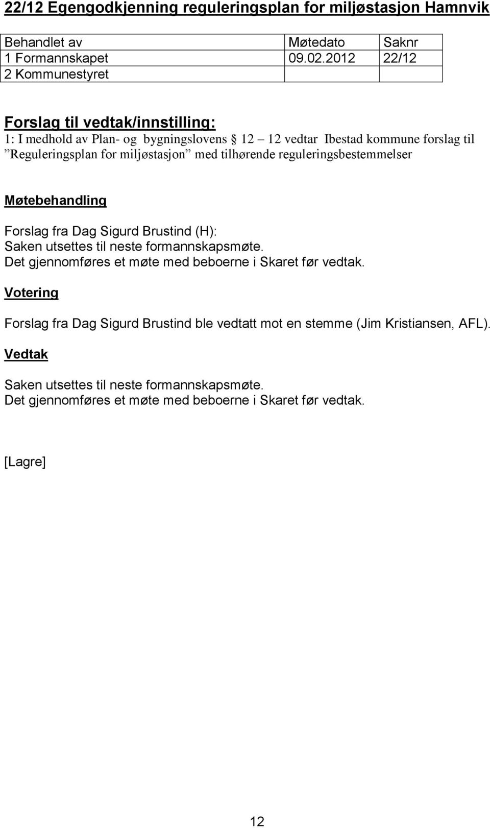 tilhørende reguleringsbestemmelser Forslag fra Dag Sigurd Brustind (H): Saken utsettes til neste formannskapsmøte.