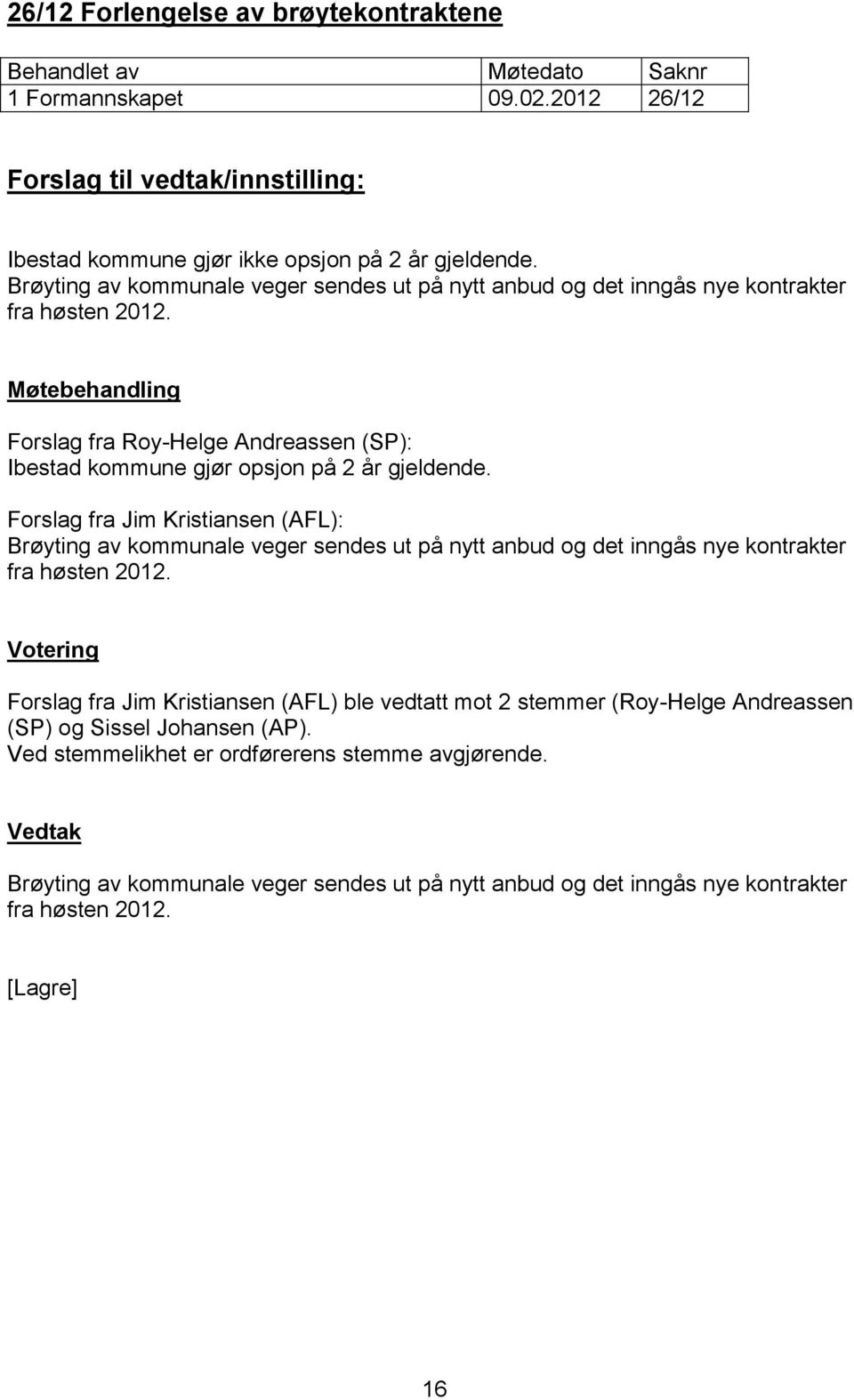 Forslag fra Roy-Helge Andreassen (SP): Ibestad kommune gjør opsjon på 2 år gjeldende.