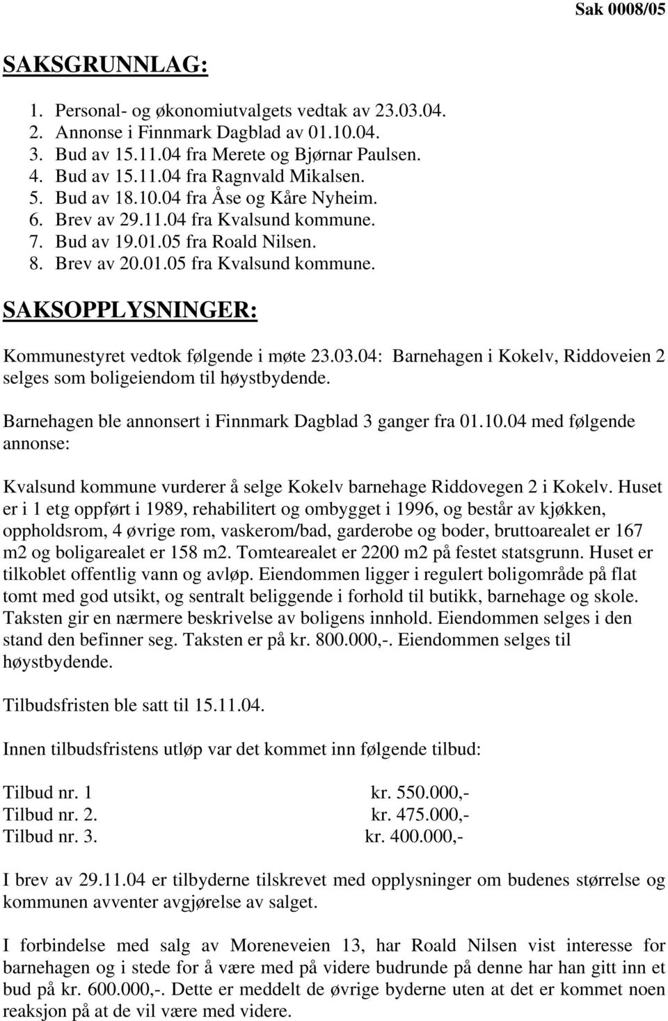 SAKSOPPLYSNINGER: Kommunestyret vedtok følgende i møte 23.03.04: Barnehagen i Kokelv, Riddoveien 2 selges som boligeiendom til høystbydende.