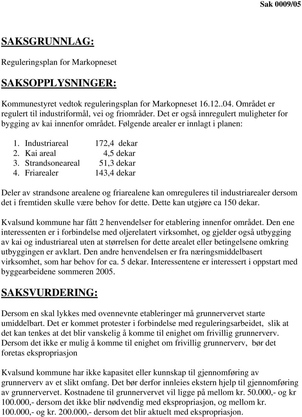 Friarealer 143,4 dekar Deler av strandsone arealene og friarealene kan omreguleres til industriarealer dersom det i fremtiden skulle være behov for dette. Dette kan utgjøre ca 150 dekar.