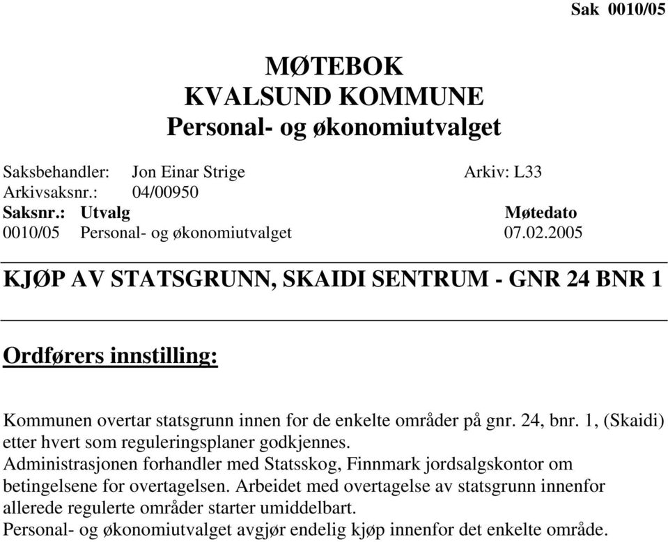 2005 KJØP AV STATSGRUNN, SKAIDI SENTRUM - GNR 24 BNR 1 Ordførers innstilling: Kommunen overtar statsgrunn innen for de enkelte områder på gnr. 24, bnr.