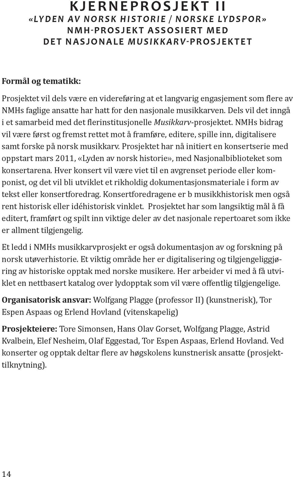 Dels vil det inngå i et samarbeid med det flerinstitusjonelle Musikkarv-prosjektet.