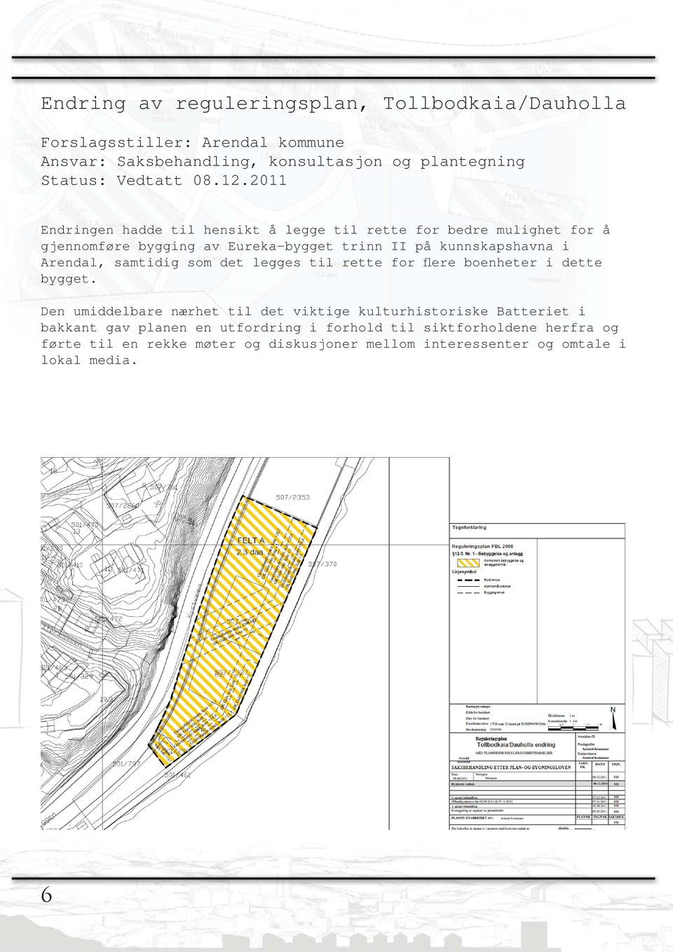 2011 Endringen hadde til hensikt å legge til rette for bedre mulighet for å gjennomføre bygging av Eureka-bygget trinn II på kunnskapshavna i Arendal,