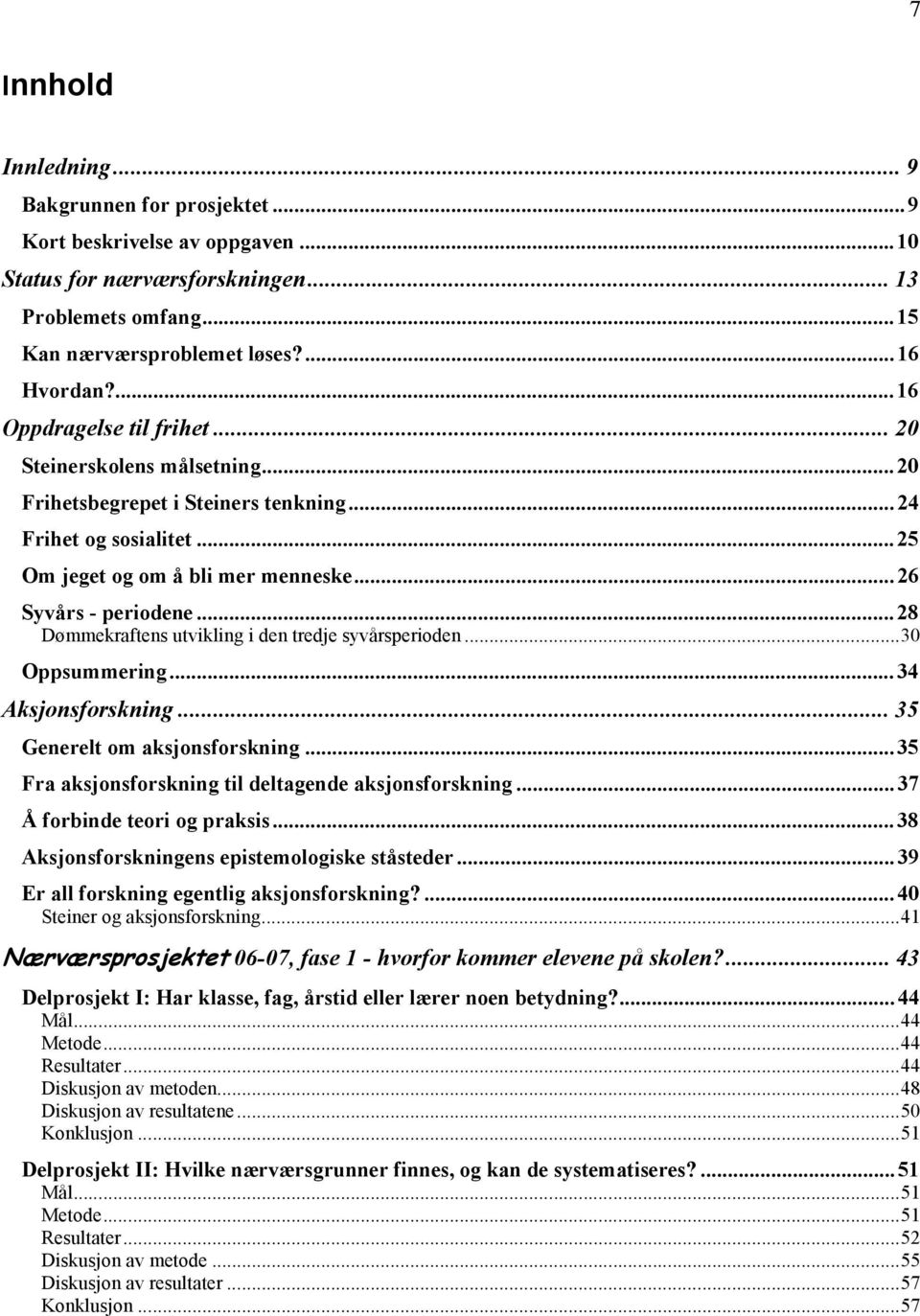 ..28 Dømmekraftens utvikling i den tredje syvårsperioden...30 Oppsummering...34 Aksjonsforskning... 35 Generelt om aksjonsforskning...35 Fra aksjonsforskning til deltagende aksjonsforskning.