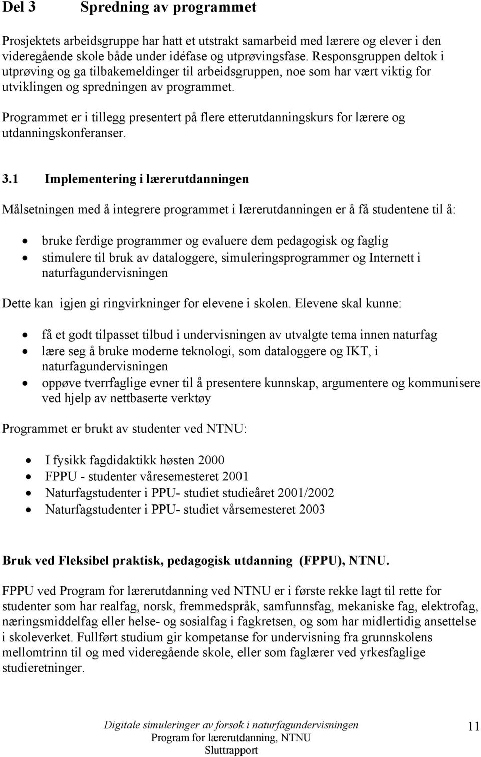 Programmet er i tillegg presentert på flere etterutdanningskurs for lærere og utdanningskonferanser. 3.