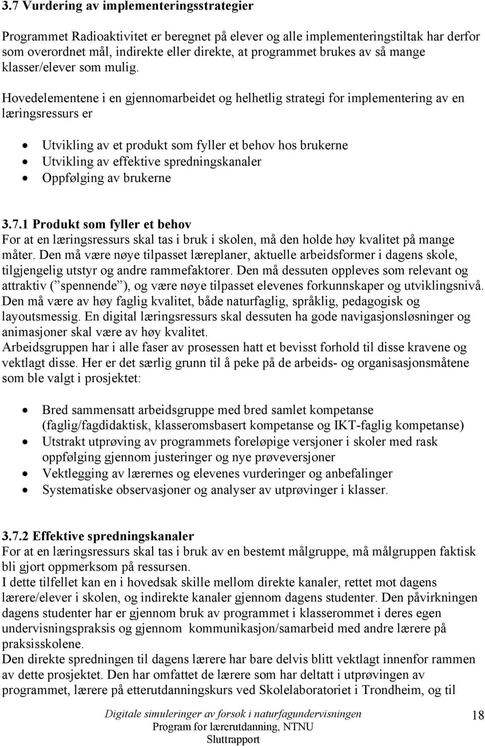 Hovedelementene i en gjennomarbeidet og helhetlig strategi for implementering av en læringsressurs er Utvikling av et produkt som fyller et behov hos brukerne Utvikling av effektive spredningskanaler