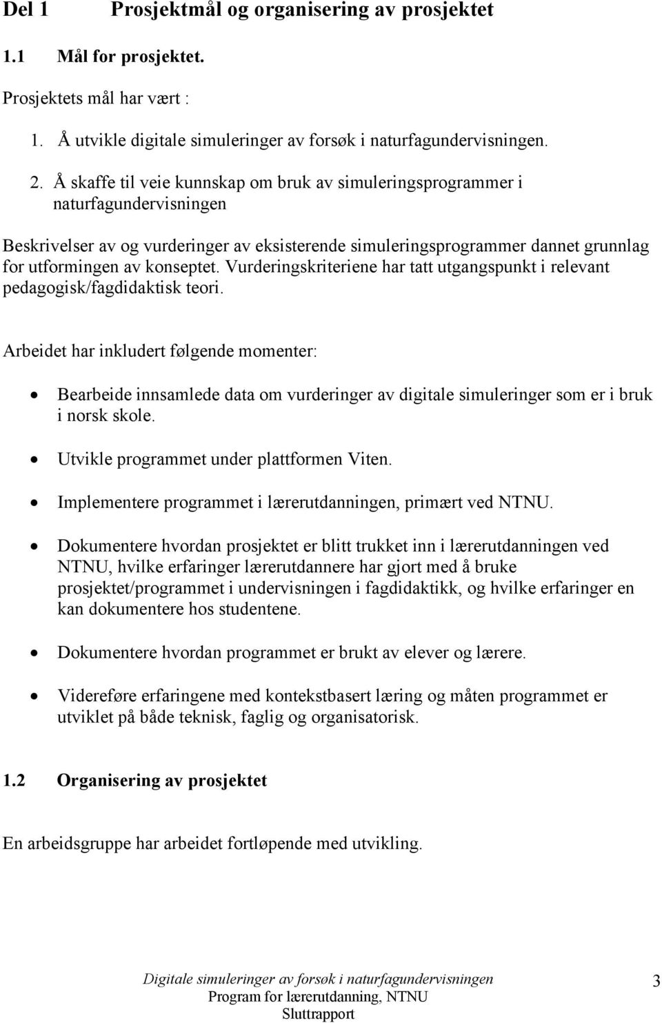 Vurderingskriteriene har tatt utgangspunkt i relevant pedagogisk/fagdidaktisk teori.