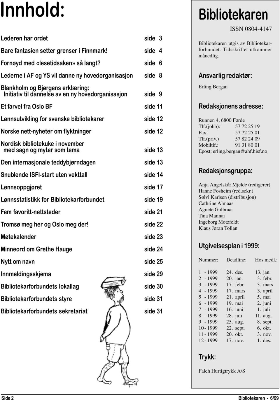 for svenske bibliotekarer side 12 Norske nett-nyheter om flyktninger side 12 Nordisk bibliotekuke i november med sagn og myter som tema side 13 Den internasjonale teddybjørndagen side 13 Snublende