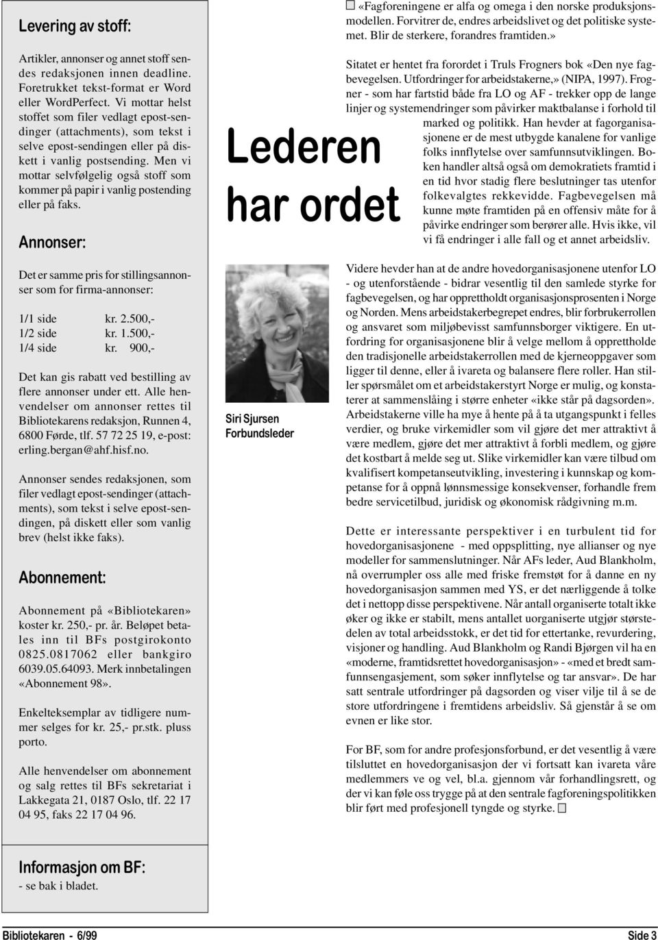 Men vi mottar selvfølgelig også stoff som kommer på papir i vanlig postending eller på faks. Annonser: Det er samme pris for stillingsannonser som for firma-annonser: 1/1 side kr. 2.500,- 1/2 side kr.