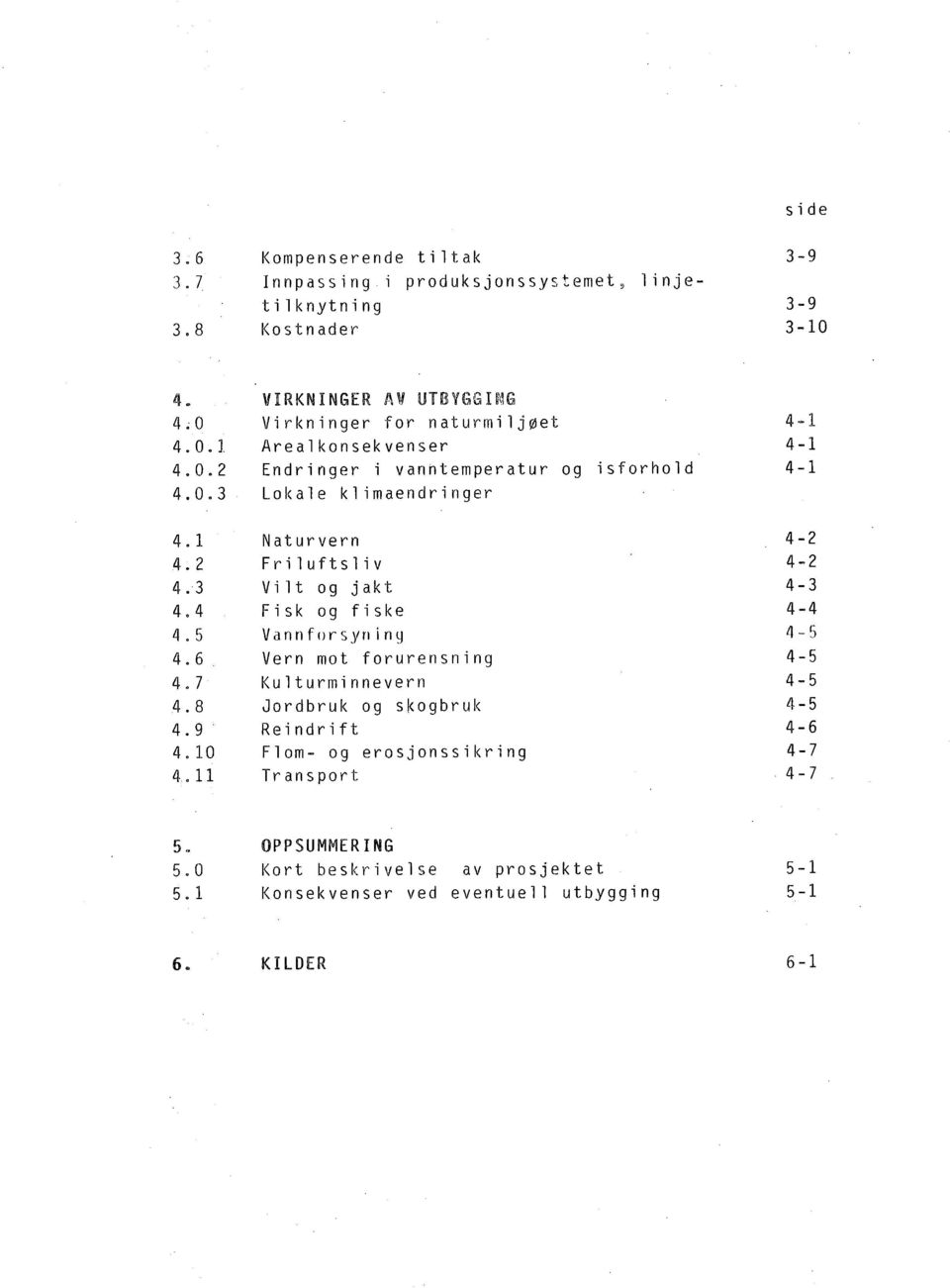 11 VIRKNINGER A'J UTBVGG H~G Virkninger for naturmiljøet Arealkonsekvenser Endringer i vanntemperatur og isforhold Lokale kl imaendringer Naturvern Friluftsliv V il