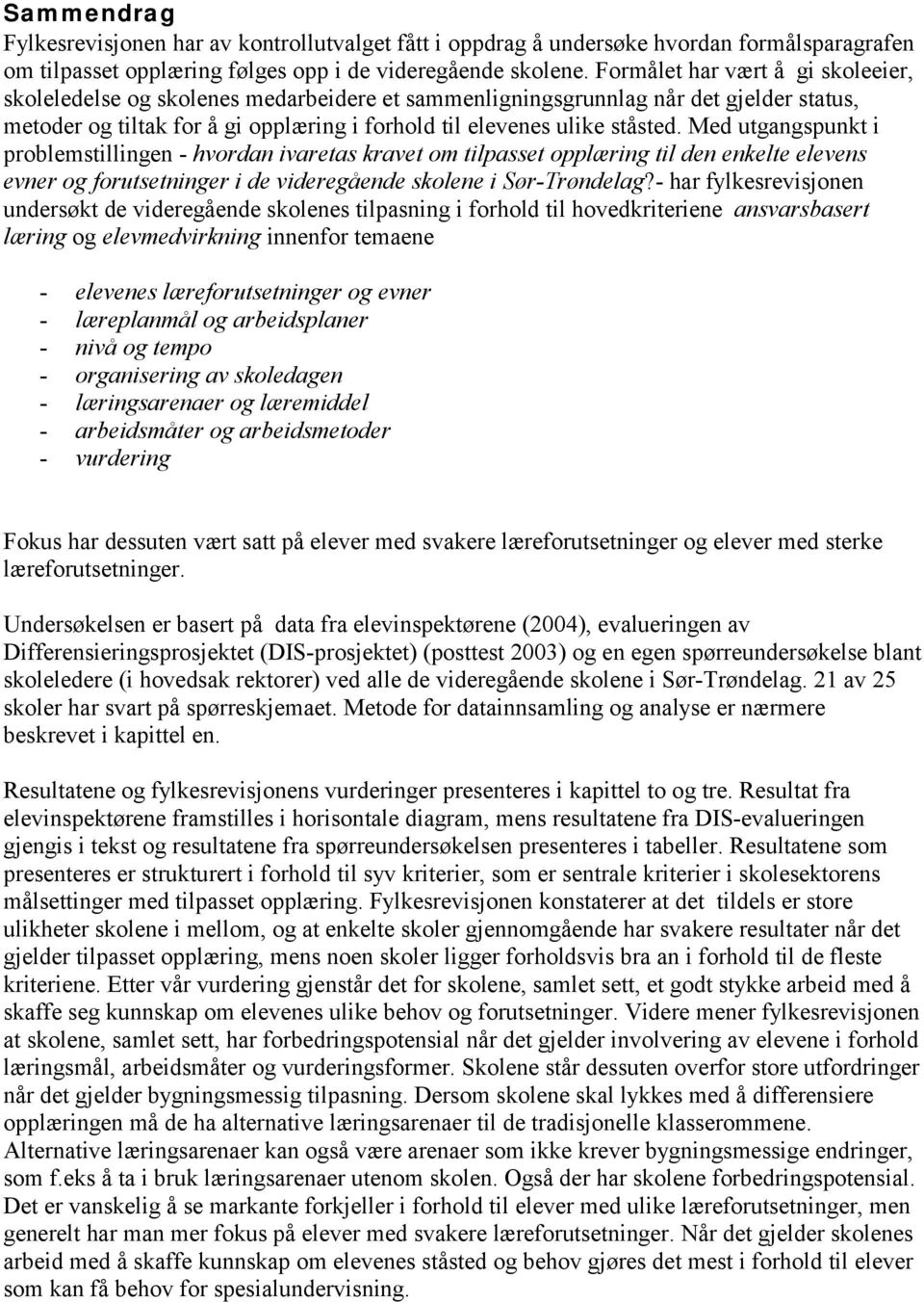 Med utgangspunkt i problemstillingen - hvordan ivaretas kravet om tilpasset opplæring til den enkelte elevens evner og forutsetninger i de videregående skolene i Sør-Trøndelag?