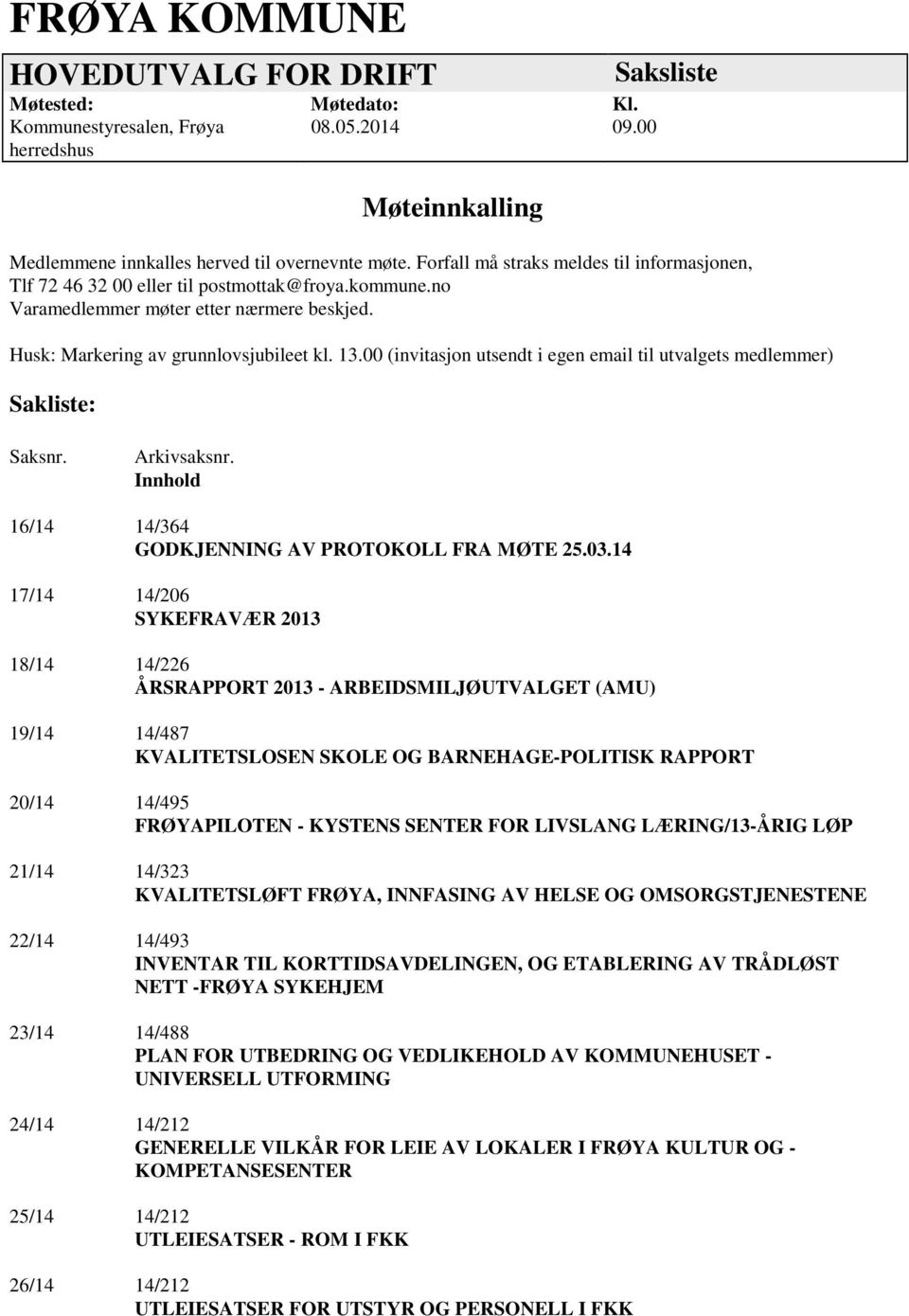 00 (invitasjon utsendt i egen email til utvalgets medlemmer) Sakliste: Saksnr. Arkivsaksnr. Innhold 16/14 14/364 GODKJENNING AV PROTOKOLL FRA MØTE 25.03.