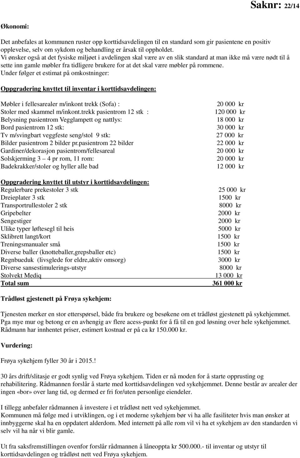 Under følger et estimat på omkostninger: Oppgradering knyttet til inventar i korttidsavdelingen: Møbler i fellesarealer m/inkont trekk (Sofa) : Stoler med skammel m/inkont.