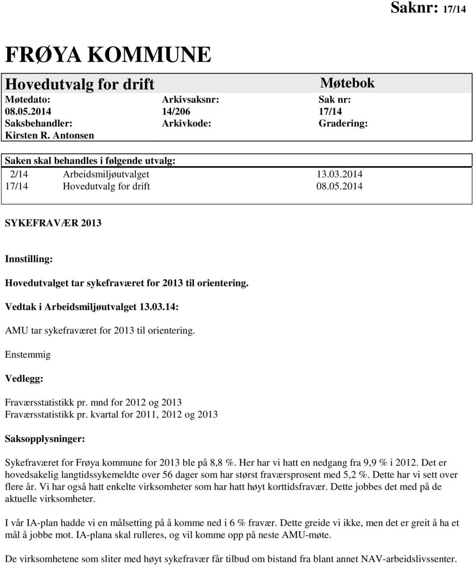 2014 SYKEFRAVÆR 2013 Innstilling: Hovedutvalget tar sykefraværet for 2013 til orientering. Vedtak i Arbeidsmiljøutvalget 13.03.14: AMU tar sykefraværet for 2013 til orientering.