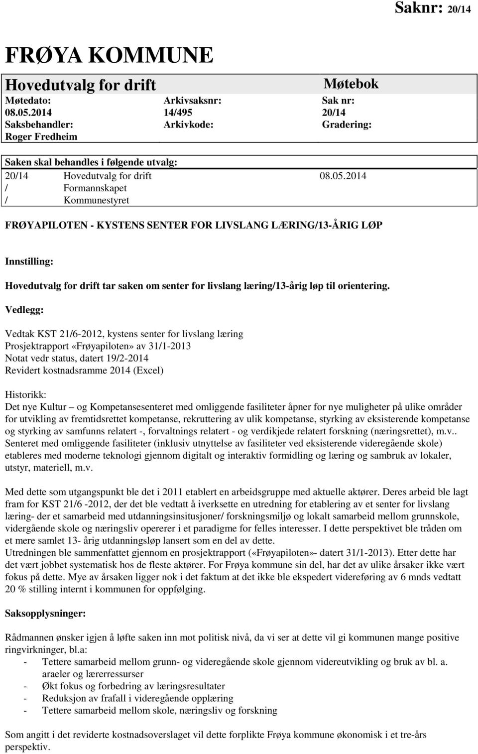 2014 / Formannskapet / Kommunestyret FRØYAPILOTEN - KYSTENS SENTER FOR LIVSLANG LÆRING/13-ÅRIG LØP Innstilling: Hovedutvalg for drift tar saken om senter for livslang læring/13-årig løp til